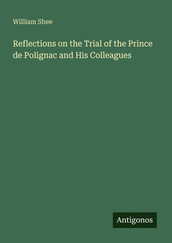 Reflections on the Trial of the Prince de Polignac and His Colleagues