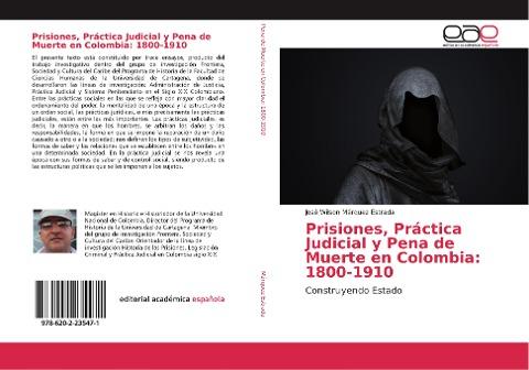Prisiones, Práctica Judicial y Pena de Muerte en Colombia: 1800-1910