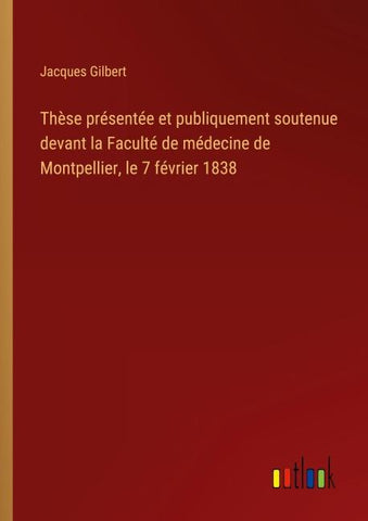 Thèse présentée et publiquement soutenue devant la Faculté de médecine de Montpellier, le 7 février 1838