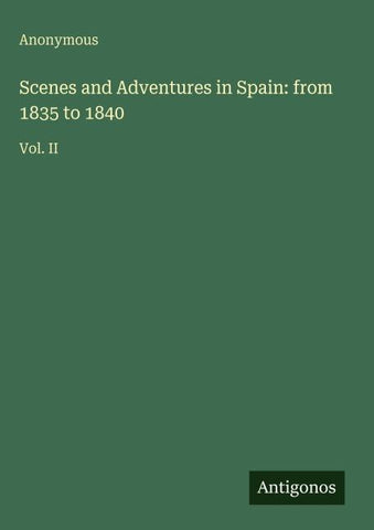 Scenes and Adventures in Spain: from 1835 to 1840