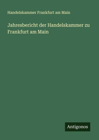 Jahresbericht der Handelskammer zu Frankfurt am Main
