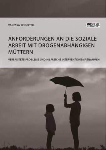 Anforderungen an die Soziale Arbeit mit drogenabhängigen Müttern. Verbreitete Probleme und hilfreiche Interventionsmaßnahmen