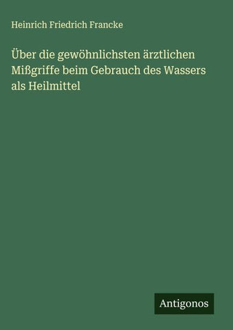 Über die gewöhnlichsten ärztlichen Mißgriffe beim Gebrauch des Wassers als Heilmittel