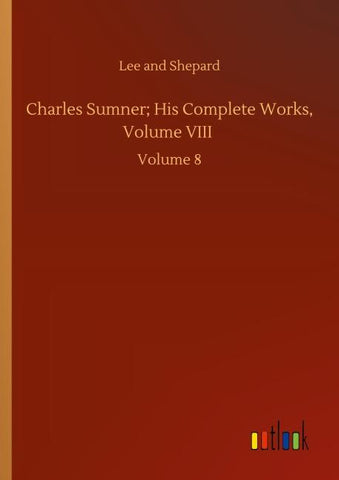 Charles Sumner; His Complete Works, Volume VIII