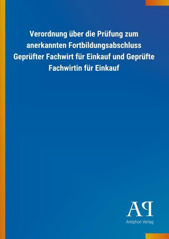Verordnung über die Prüfung zum anerkannten Fortbildungsabschluss Geprüfter Fachwirt für Einkauf und Geprüfte Fachwirtin für Einkauf