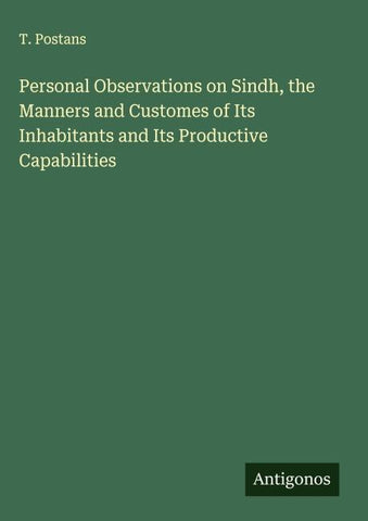 Personal Observations on Sindh, the Manners and Customes of Its Inhabitants and Its Productive Capabilities