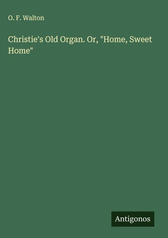 Christie's Old Organ. Or, "Home, Sweet Home"