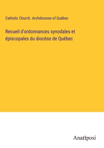 Recueil d'ordonnances synodales et épiscopales du diocèse de Québec