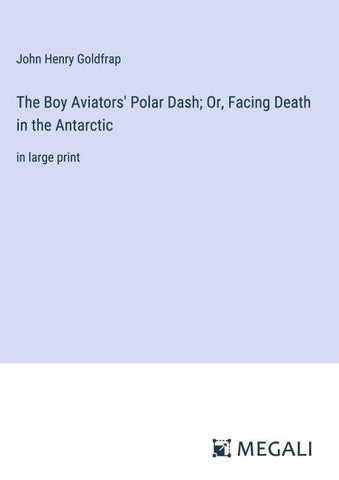The Boy Aviators' Polar Dash; Or, Facing Death in the Antarctic