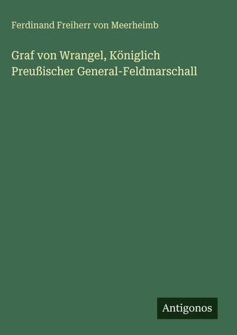 Graf von Wrangel, Königlich Preußischer General-Feldmarschall
