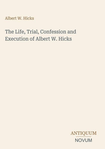 The Life, Trial, Confession and Execution of Albert W. Hicks