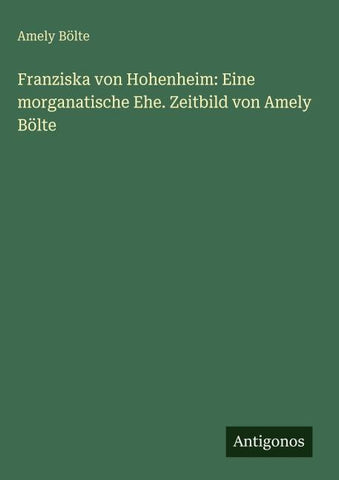 Franziska von Hohenheim: Eine morganatische Ehe. Zeitbild von Amely Bölte