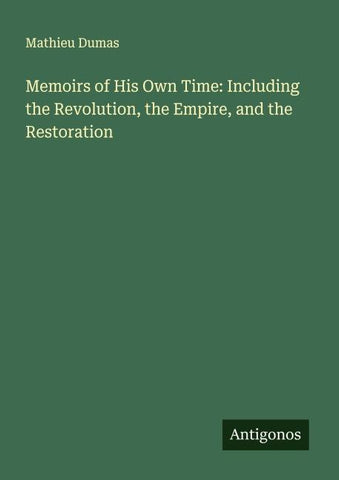 Memoirs of His Own Time: Including the Revolution, the Empire, and the Restoration