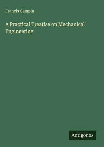 A Practical Treatise on Mechanical Engineering