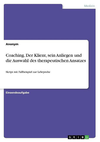 Coaching. Der Klient, sein Anliegen und die Auswahl des therapeutischen Ansatzes