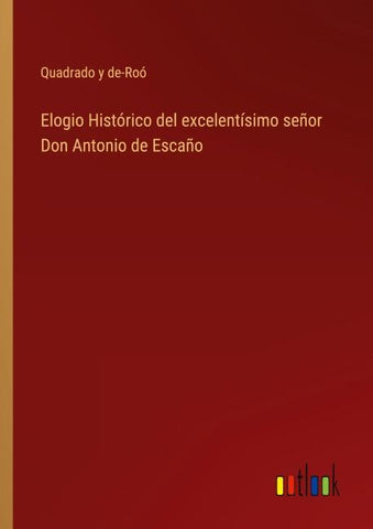 Elogio Histórico del excelentísimo señor Don Antonio de Escaño