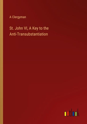 St. John VI, A Key to the Anti-Transubstantiation