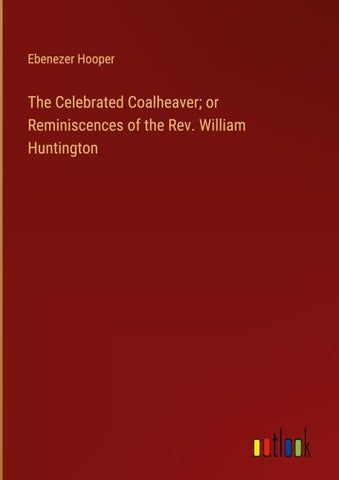 The Celebrated Coalheaver; or Reminiscences of the Rev. William Huntington
