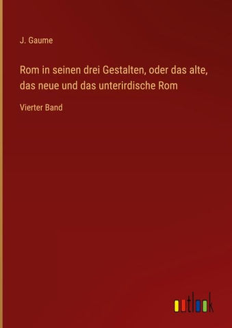 Rom in seinen drei Gestalten, oder das alte, das neue und das unterirdische Rom