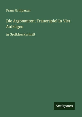Die Argonauten; Trauerspiel In Vier Aufzügen