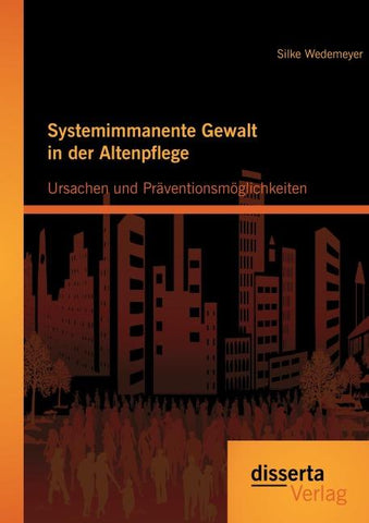 Systemimmanente Gewalt in der Altenpflege - Ursachen und Präventionsmöglichkeiten