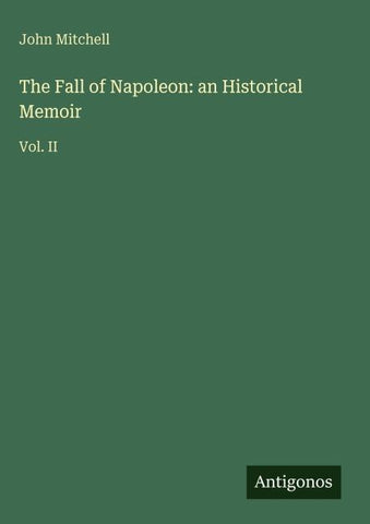The Fall of Napoleon: an Historical Memoir