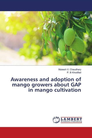 Awareness and adoption of mango growers about GAP in mango cultivation