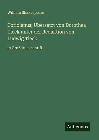 Coriolanus; Übersetzt von Dorothea Tieck unter der Redaktion von Ludwig Tieck