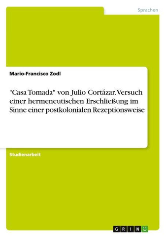 "Casa Tomada" von Julio Cortázar. Versuch einer hermeneutischen Erschließung im Sinne einer postkolonialen Rezeptionsweise