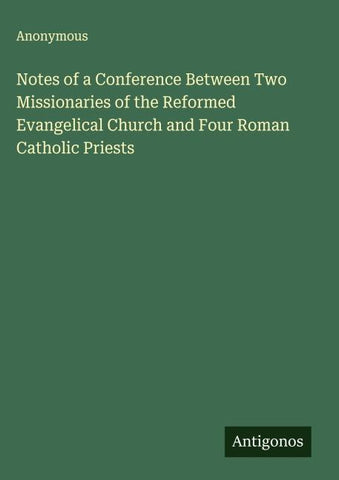 Notes of a Conference Between Two Missionaries of the Reformed Evangelical Church and Four Roman Catholic Priests