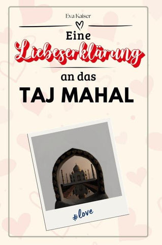 Eine Liebeserklärung an das Taj Mahal