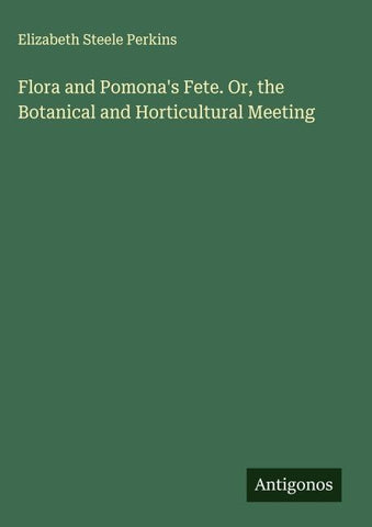 Flora and Pomona's Fete. Or, the Botanical and Horticultural Meeting