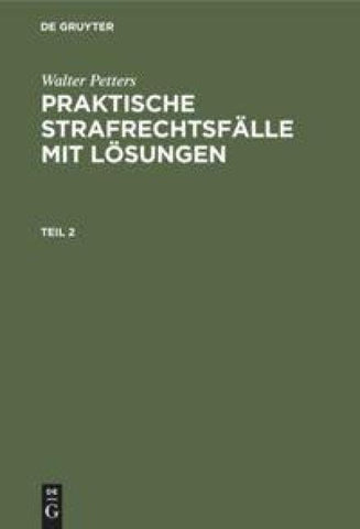 Walter Petters: Praktische Strafrechtsfälle mit Lösungen / Walter Petters: Praktische Strafrechtsfälle mit Lösungen. Teil 2