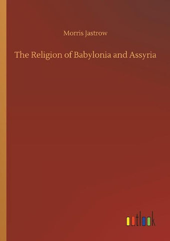 The Religion of Babylonia and Assyria