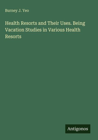 Health Resorts and Their Uses. Being Vacation Studies in Various Health Resorts