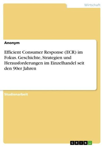 Efficient Consumer Response (ECR) im Fokus. Geschichte, Strategien und Herausforderungen im Einzelhandel seit den 90er Jahren