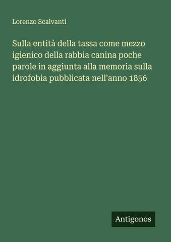 Sulla entità della tassa come mezzo igienico della rabbia canina poche parole in aggiunta alla memoria sulla idrofobia pubblicata nell'anno 1856