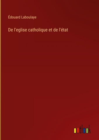 De l'eglise catholique et de l'état