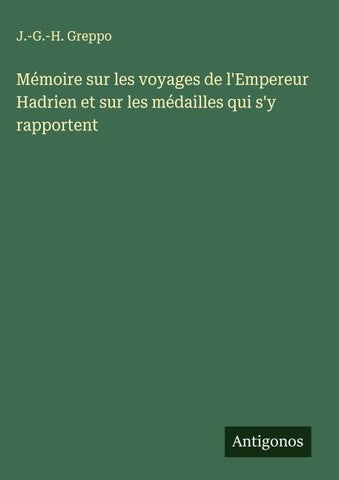 Mémoire sur les voyages de l'Empereur Hadrien et sur les médailles qui s'y rapportent