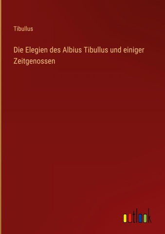 Die Elegien des Albius Tibullus und einiger Zeitgenossen