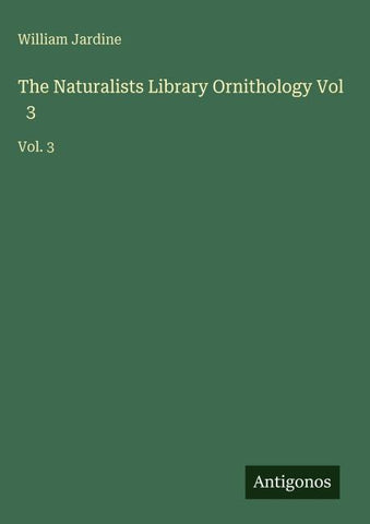 The Naturalists Library Ornithology Vol   3