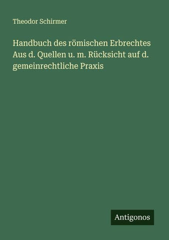 Handbuch des römischen Erbrechtes Aus d. Quellen u. m. Rücksicht auf d. gemeinrechtliche Praxis