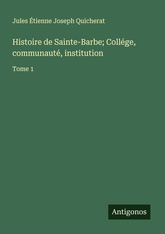 Histoire de Sainte-Barbe; Collége, communauté, institution