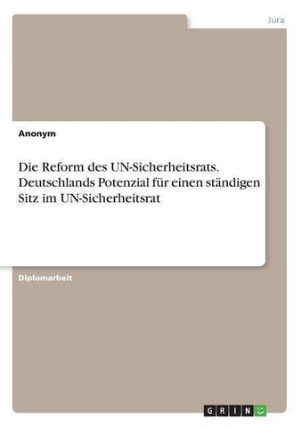 Die Reform des UN-Sicherheitsrats. Deutschlands Potenzial für einen ständigen Sitz im UN-Sicherheitsrat