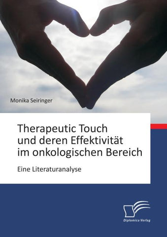 Therapeutic Touch und deren Effektivität im onkologischen Bereich: Eine Literaturanalyse