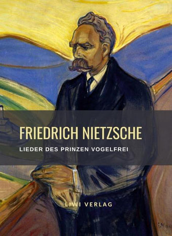 Friedrich Nietzsche: Lieder des Prinzen Vogelfrei. Vollständige Neuausgabe