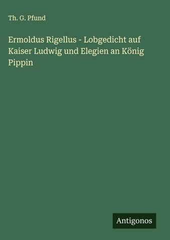 Ermoldus Rigellus - Lobgedicht auf Kaiser Ludwig und Elegien an König Pippin