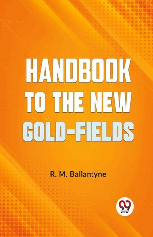 Handbook To The New Gold-Fields