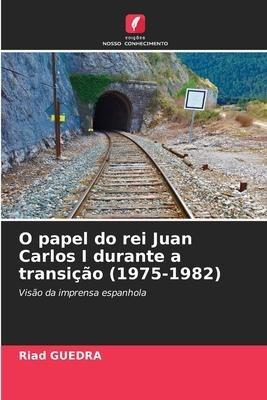 O papel do rei Juan Carlos I durante a transição (1975-1982)