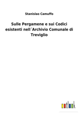 Sulle Pergamene e sui Codici esistenti nell´Archivio Comunale di Treviglio